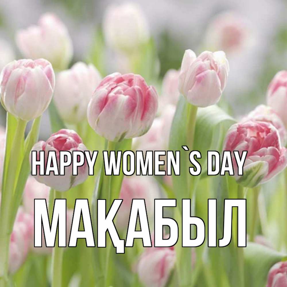 Greetings card с именем, МАҚАБЫЛ happy women`s day цветы Greetings with text for free download 